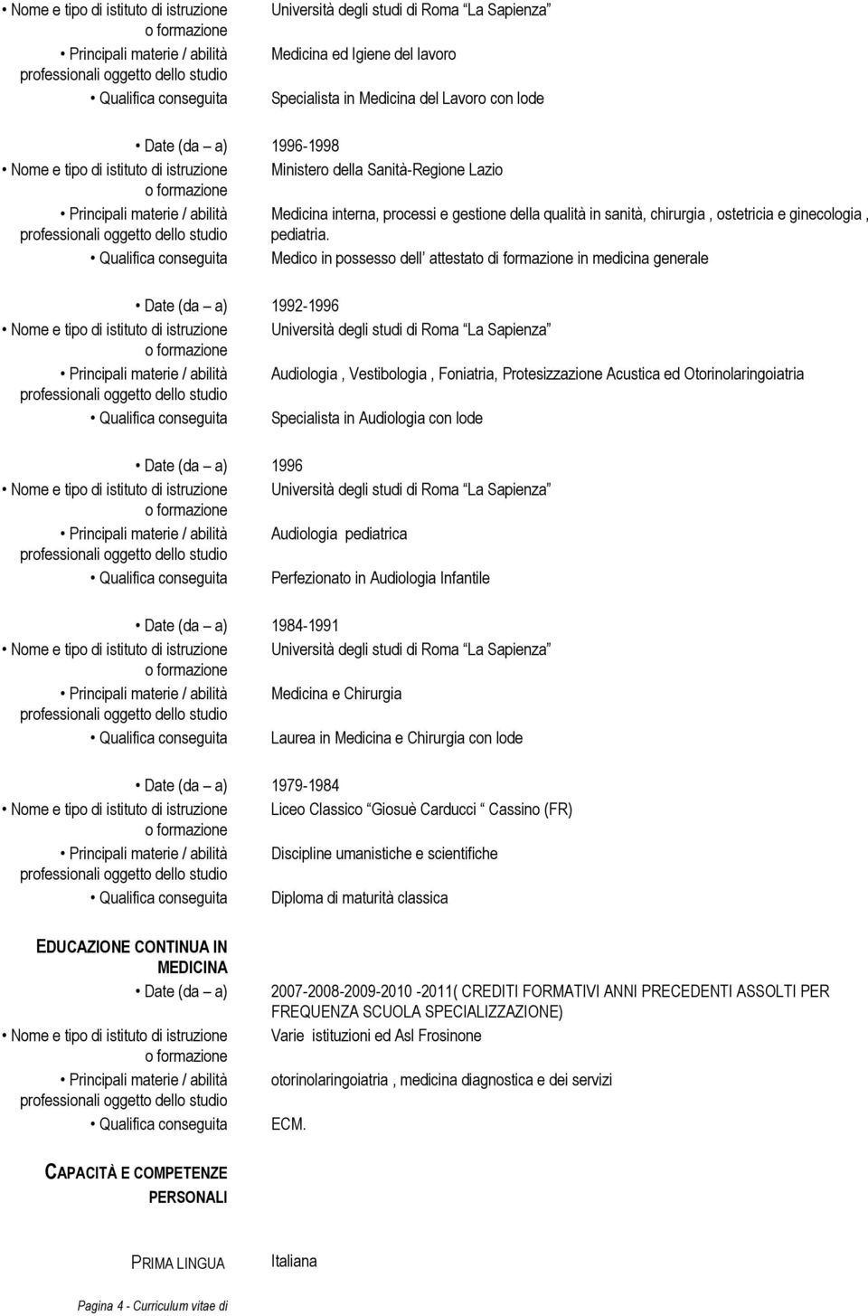 Qualifica conseguita Medico in possesso dell attestato di formazione in medicina generale Date (da a) 1992-1996 Audiologia, Vestibologia, Foniatria, Protesizzazione Acustica ed Otorinolaringoiatria