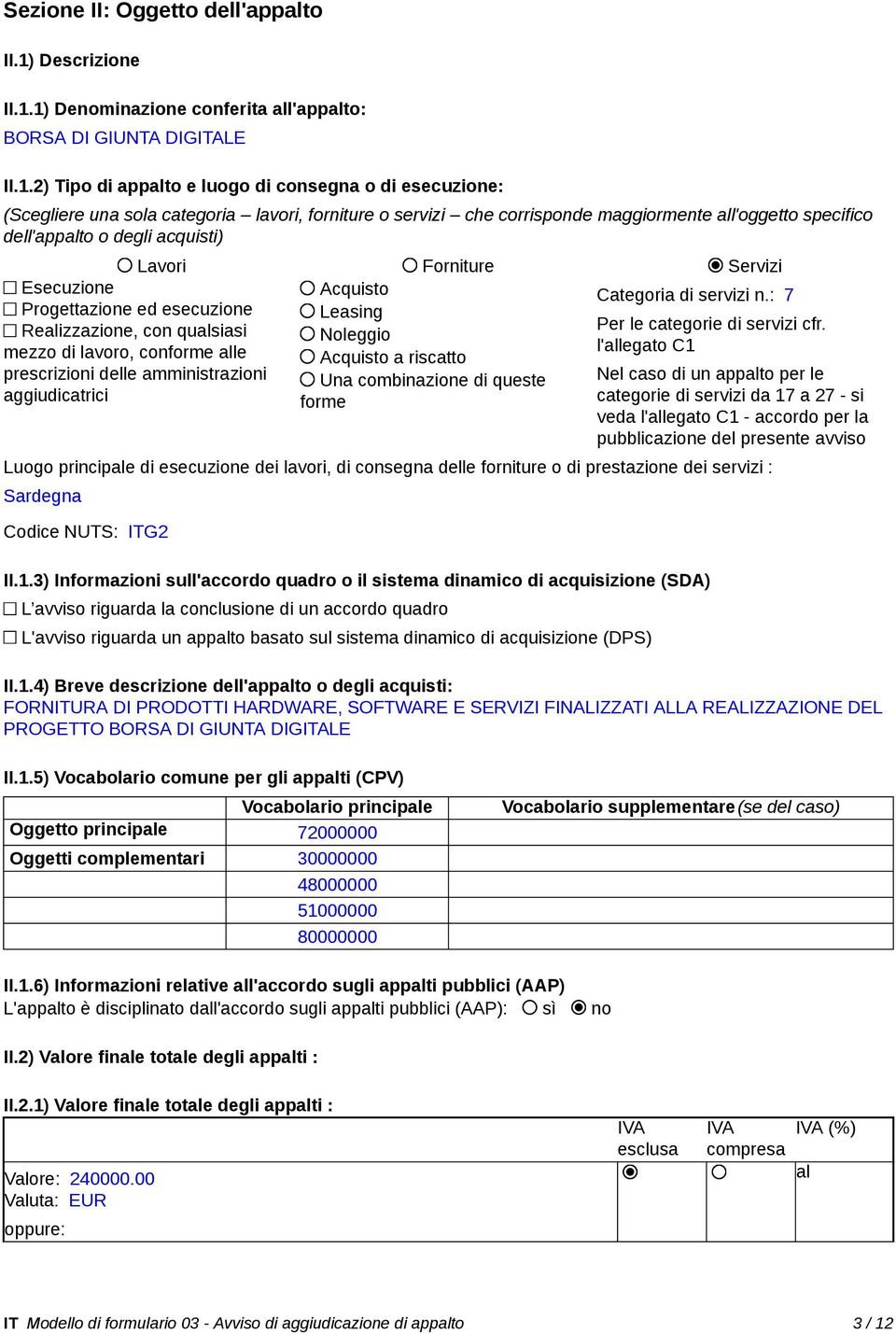 1) Denominazione conferita all'appalto: BORSA DI GIUNTA DIGITALE II.1.2) Tipo di appalto e luogo di consegna o di esecuzione: (Scegliere una sola categoria lavori, forniture o servizi che corrisponde