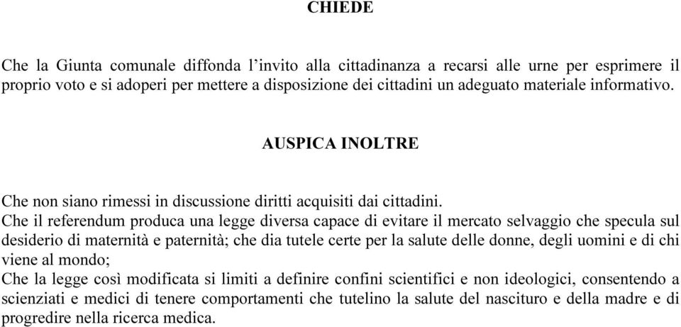 Che il referendum produca una legge diversa capace di evitare il mercato selvaggio che specula sul desiderio di maternità e paternità; che dia tutele certe per la salute delle donne,