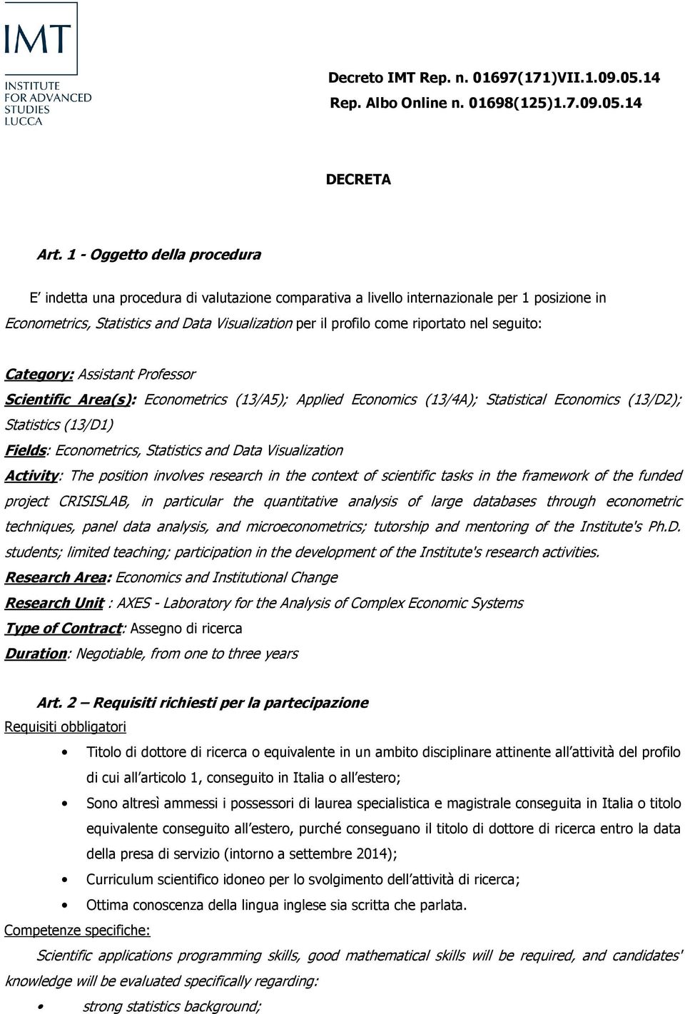 riportato nel seguito: Category: Assistant Professor Scientific Area(s): Econometrics (13/A5); Applied Economics (13/4A); Statistical Economics (13/D2); Statistics (13/D1) Fields: Econometrics,