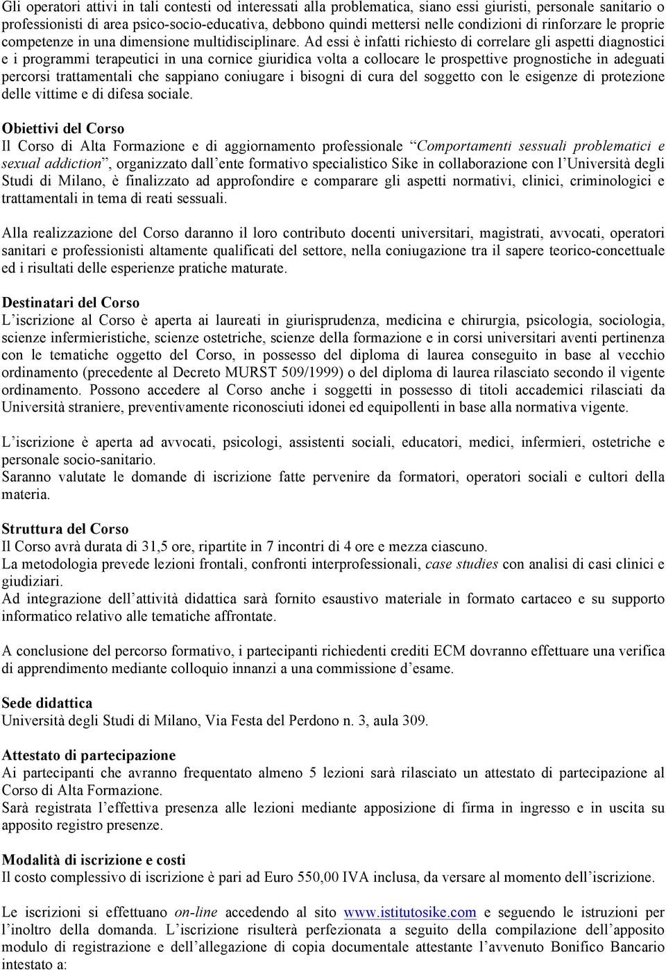 Ad essi è infatti richiesto di correlare gli aspetti diagnostici e i programmi terapeutici in una cornice giuridica volta a collocare le prospettive prognostiche in adeguati percorsi trattamentali