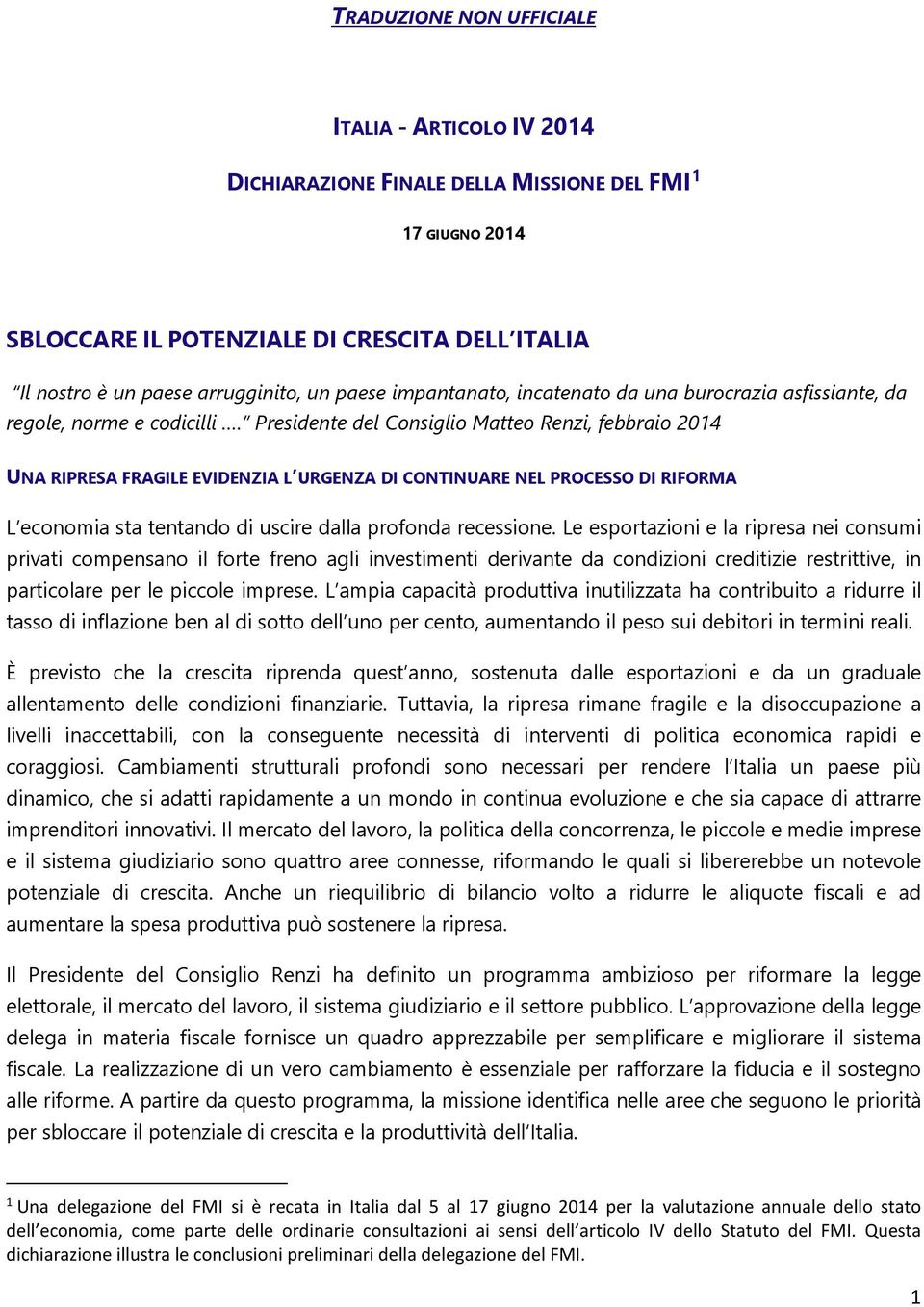 Presidente del Consiglio Matteo Renzi, febbraio 2014 UNA RIPRESA FRAGILE EVIDENZIA L URGENZA DI CONTINUARE NEL PROCESSO DI RIFORMA L economia sta tentando di uscire dalla profonda recessione.