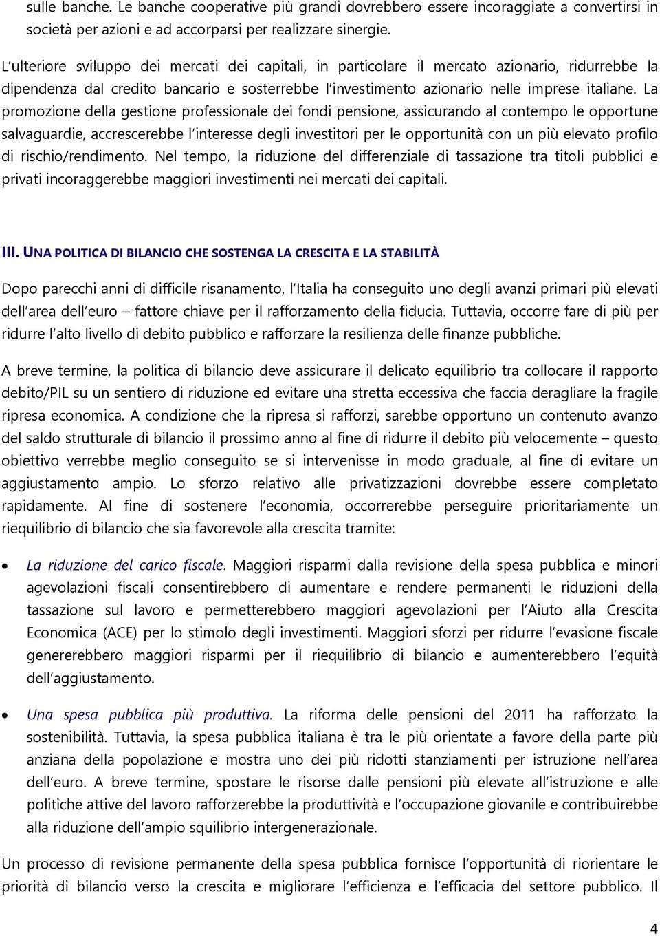 La promozione della gestione professionale dei fondi pensione, assicurando al contempo le opportune salvaguardie, accrescerebbe l interesse degli investitori per le opportunità con un più elevato