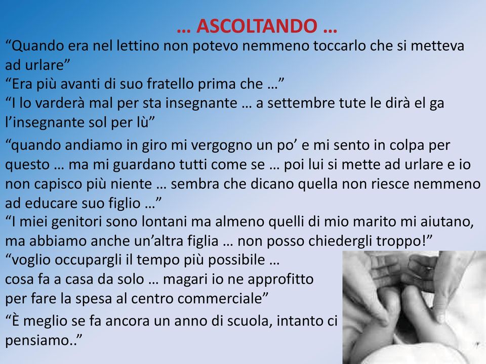 che dicano quella non riesce nemmeno ad educare suo figlio I miei genitori sono lontani ma almeno quelli di mio marito mi aiutano, ma abbiamo anche un altra figlia non posso chiedergli troppo!