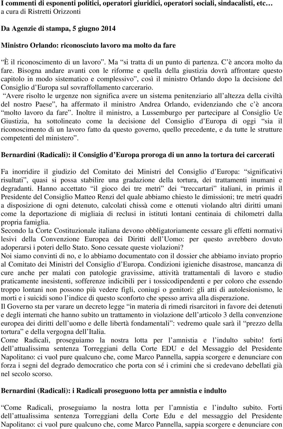 Bisogna andare avanti con le riforme e quella della giustizia dovrà affrontare questo capitolo in modo sistematico e complessivo, così il ministro Orlando dopo la decisione del Consiglio d Europa sul