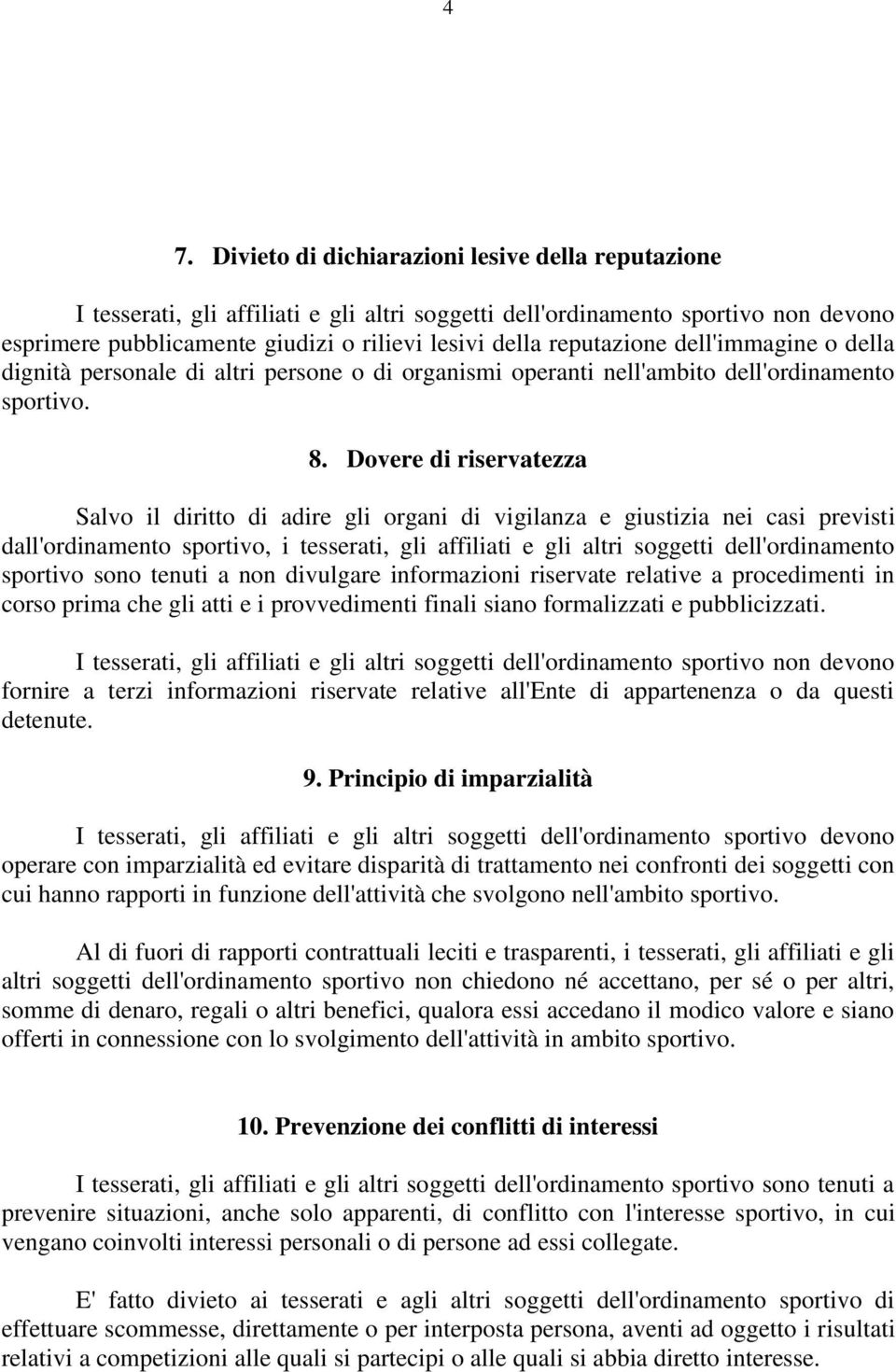 Dovere di riservatezza Salvo il diritto di adire gli organi di vigilanza e giustizia nei casi previsti dall'ordinamento sportivo, i tesserati, gli affiliati e gli altri soggetti dell'ordinamento