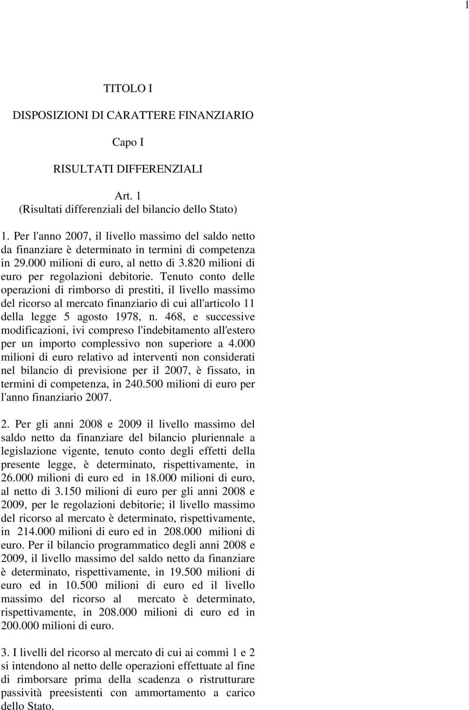 Tenuto conto delle operazioni di rimborso di prestiti, il livello massimo del ricorso al mercato finanziario di cui all'articolo 11 della legge 5 agosto 1978, n.