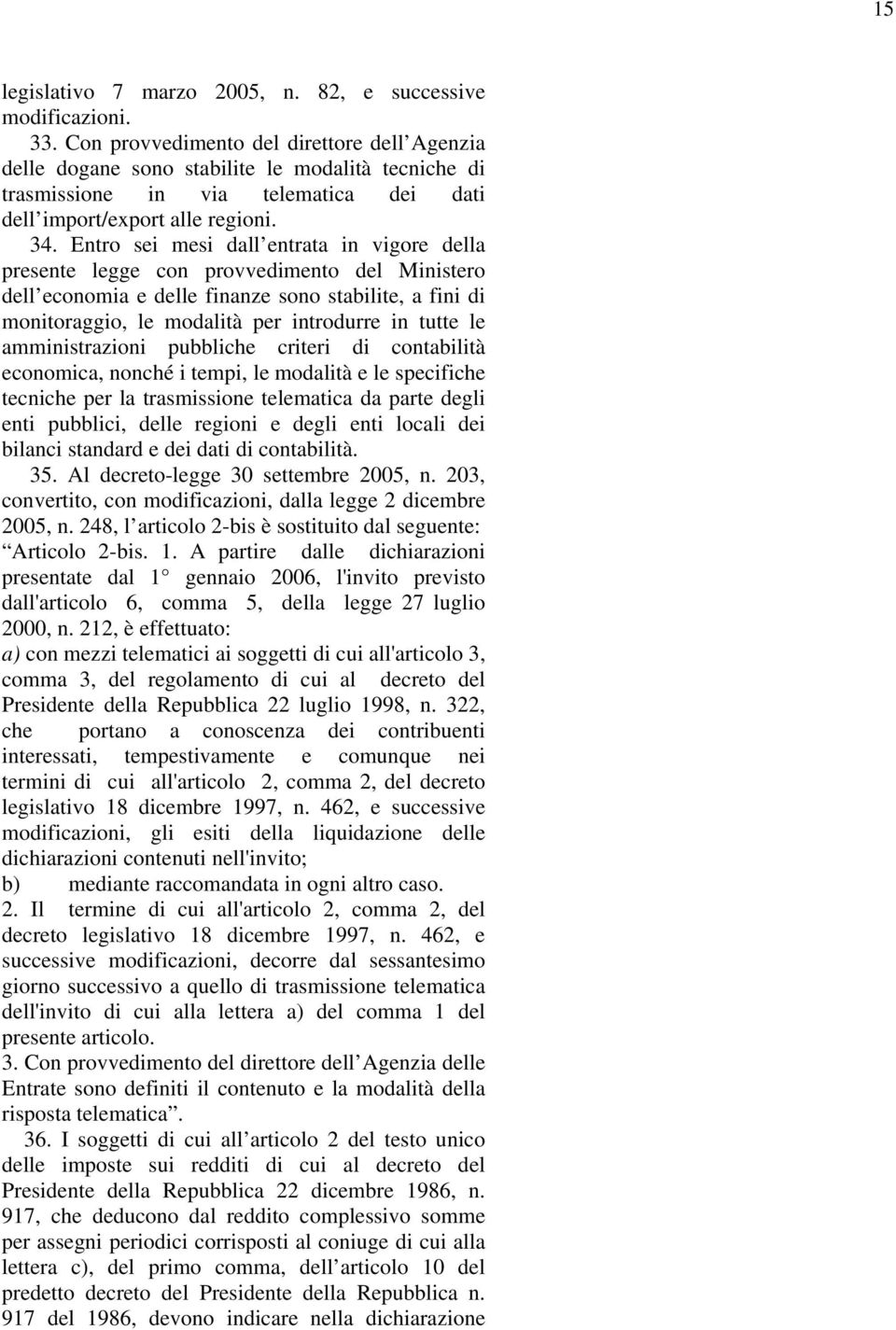 Entro sei mesi dall entrata in vigore della presente legge con provvedimento del Ministero dell economia e delle finanze sono stabilite, a fini di monitoraggio, le modalità per introdurre in tutte le