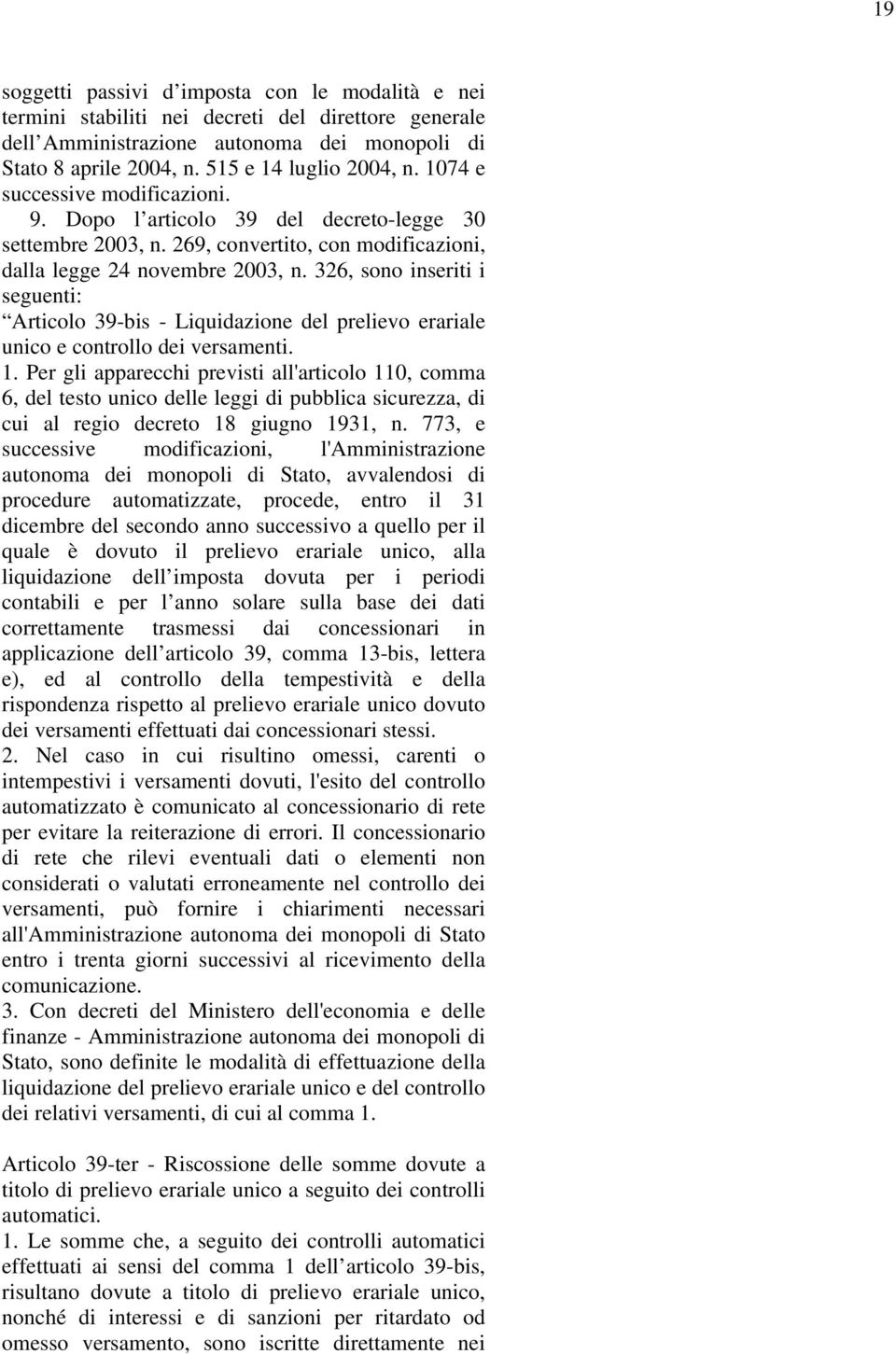 326, sono inseriti i seguenti: Articolo 39-bis - Liquidazione del prelievo erariale unico e controllo dei versamenti. 1.