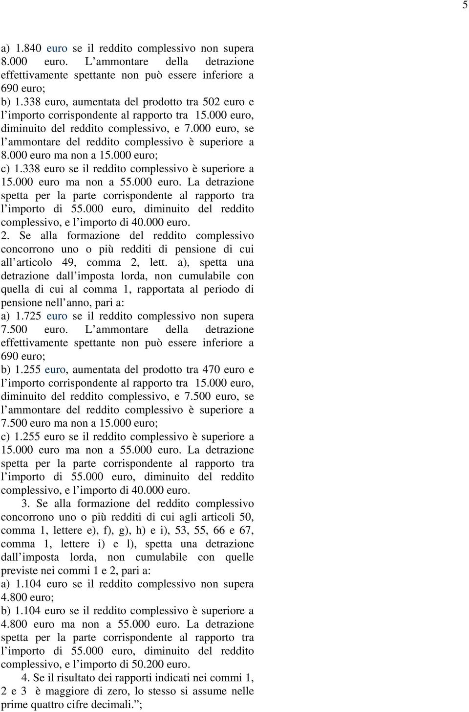 000 euro, se l ammontare del reddito complessivo è superiore a 8.000 euro ma non a 15.000 euro; c) 1.338 euro se il reddito complessivo è superiore a 15.000 euro ma non a 55.000 euro. La detrazione spetta per la parte corrispondente al rapporto tra l importo di 55.