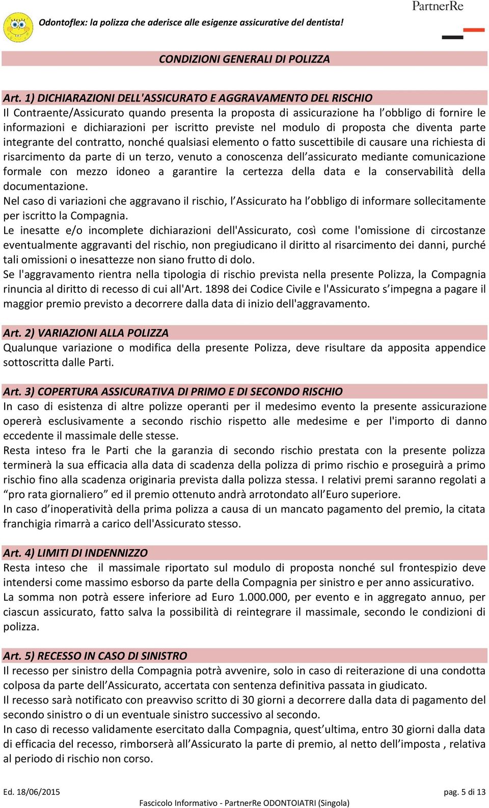 previste nel modulo di proposta che diventa parte integrante del contratto, nonché qualsiasi elemento o fatto suscettibile di causare una richiesta di risarcimento da parte di un terzo, venuto a