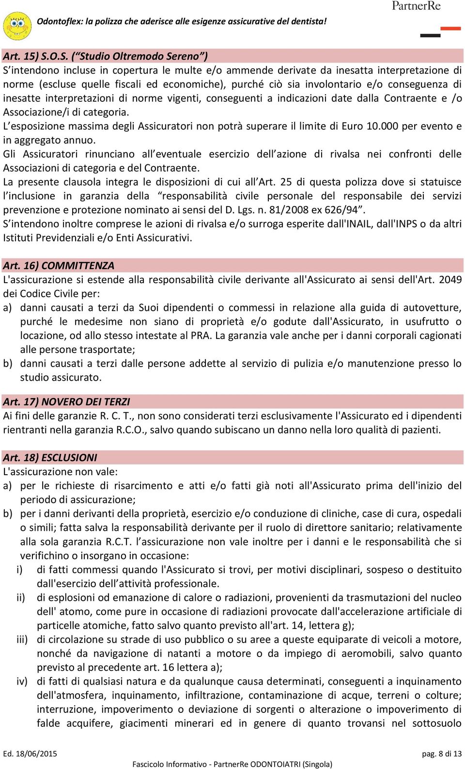 involontario e/o conseguenza di inesatte interpretazioni di norme vigenti, conseguenti a indicazioni date dalla Contraente e /o Associazione/i di categoria.