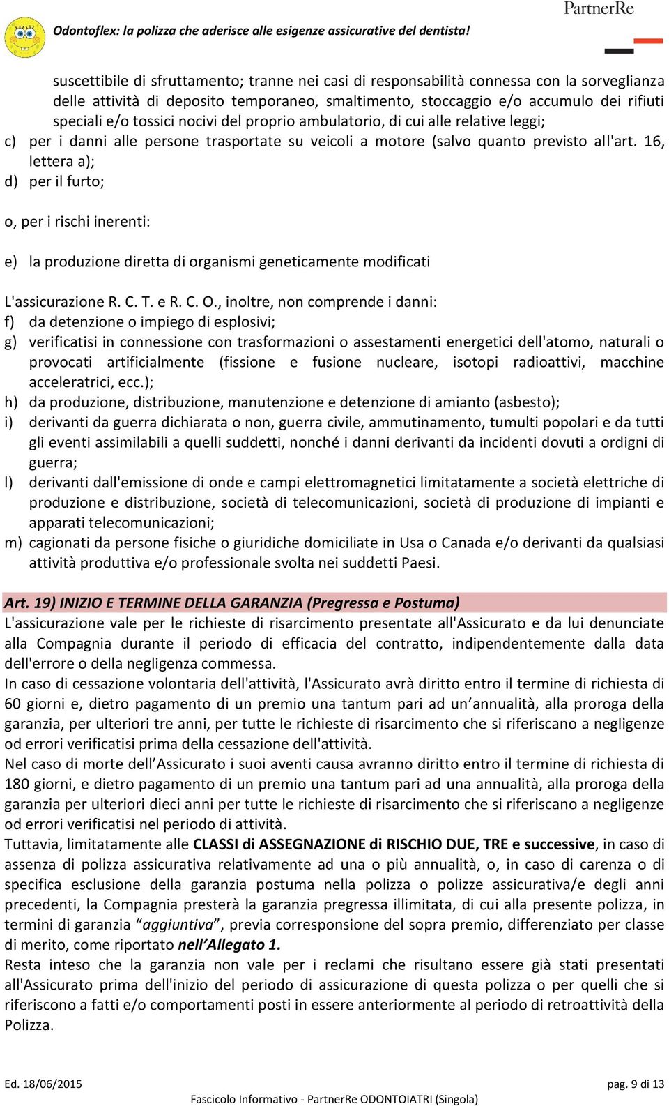 16, lettera a); d) per il furto; o, per i rischi inerenti: e) la produzione diretta di organismi geneticamente modificati L'assicurazione R. C. T. e R. C. O.