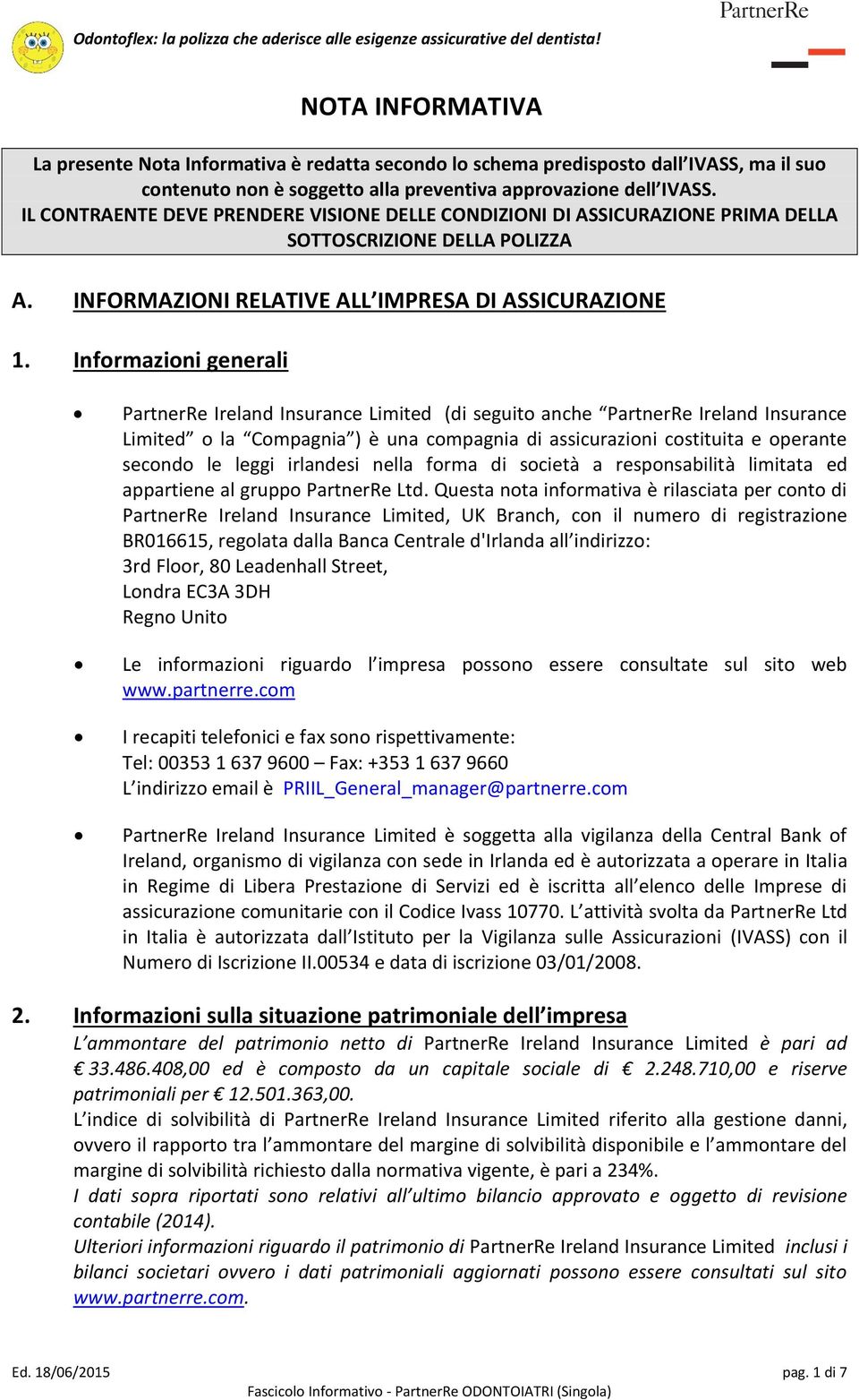 Informazioni generali PartnerRe Ireland Insurance Limited (di seguito anche PartnerRe Ireland Insurance Limited o la Compagnia ) è una compagnia di assicurazioni costituita e operante secondo le