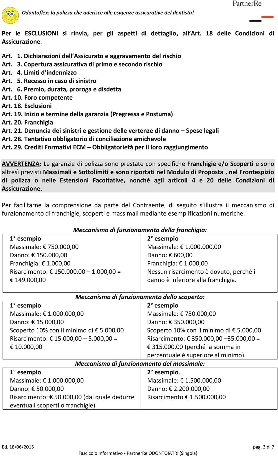 Esclusioni Art. 19. Inizio e termine della garanzia (Pregressa e Postuma) Art. 20. Franchigia Art. 21. Denuncia dei sinistri e gestione delle vertenze di danno Spese legali Art. 28.