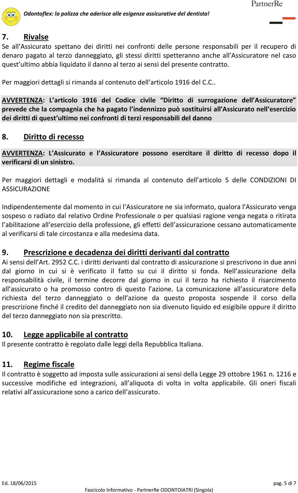 C.. AVVERTENZA: L articolo 1916 del Codice civile Diritto di surrogazione dell Assicuratore prevede che la compagnia che ha pagato l indennizzo può sostituirsi all Assicurato nell esercizio dei