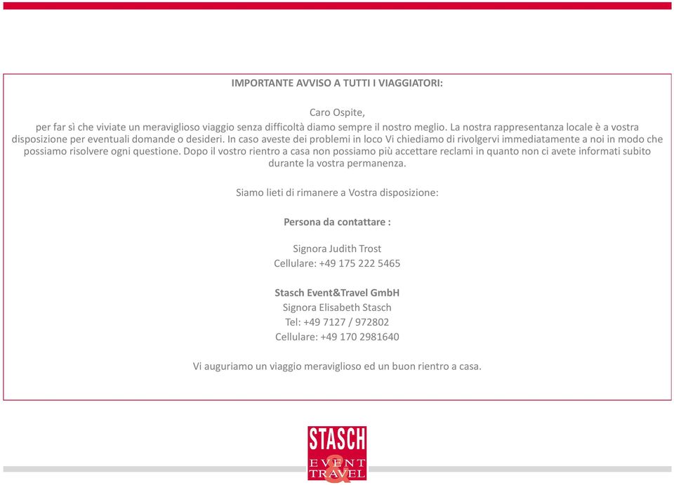 In caso aveste dei problemi in loco Vi chiediamo di rivolgervi immediatamente a noi in modo che possiamo risolvere ogni questione.