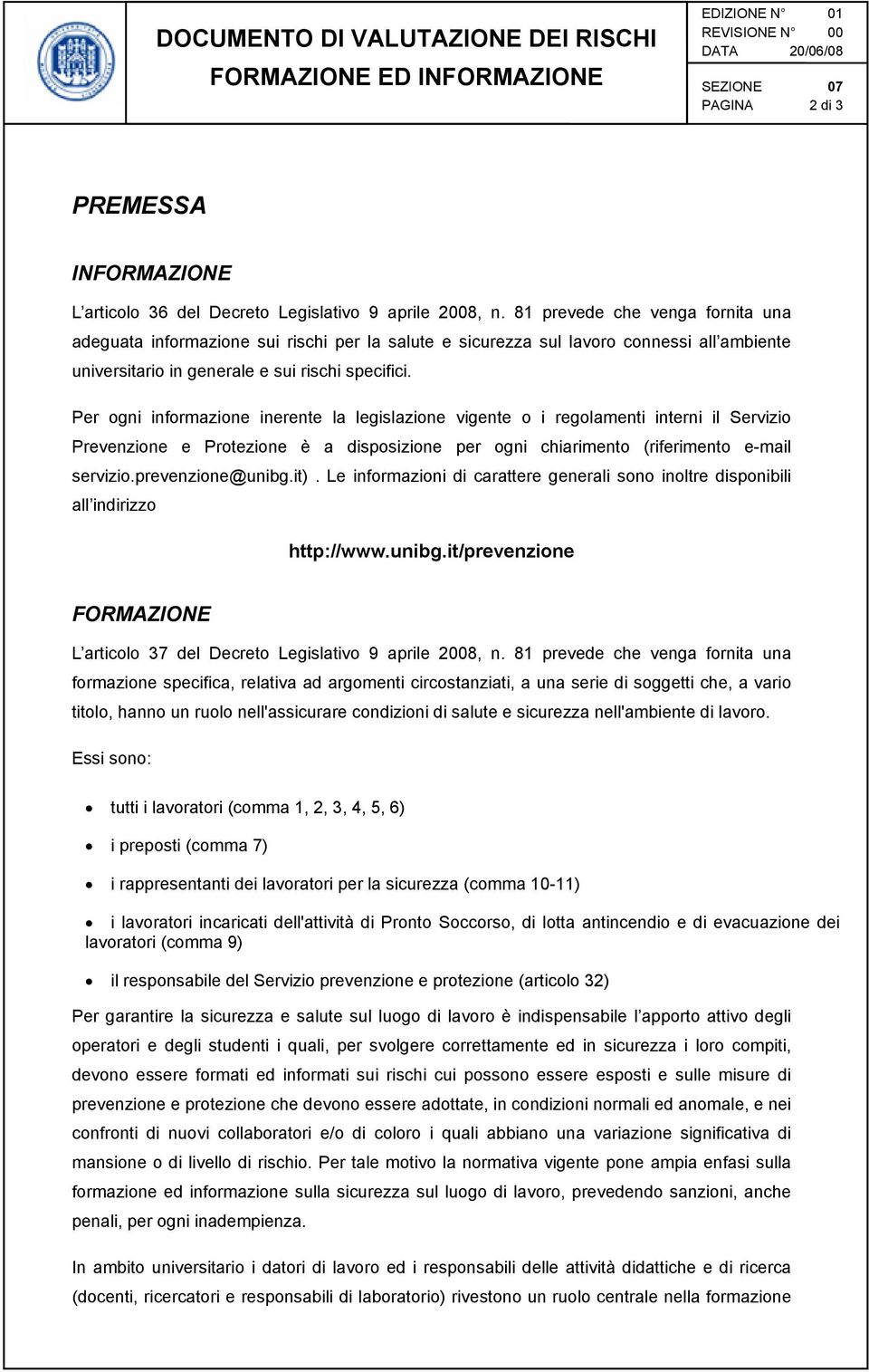 Per ogni informazione inerente la legislazione vigente o i regolamenti interni il Servizio Prevenzione e Protezione è a disposizione per ogni chiarimento (riferimento e-mail servizio.