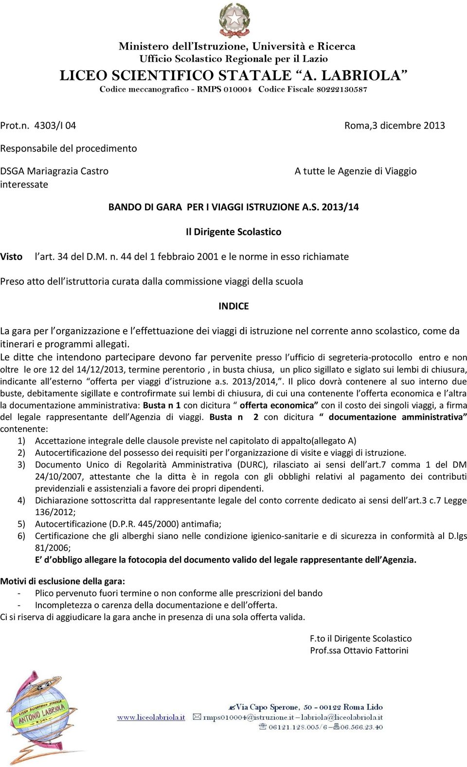 44 del 1 febbraio 2001 e le norme in esso richiamate Preso atto dell istruttoria curata dalla commissione viaggi della scuola INDICE La gara per l organizzazione e l effettuazione dei viaggi di