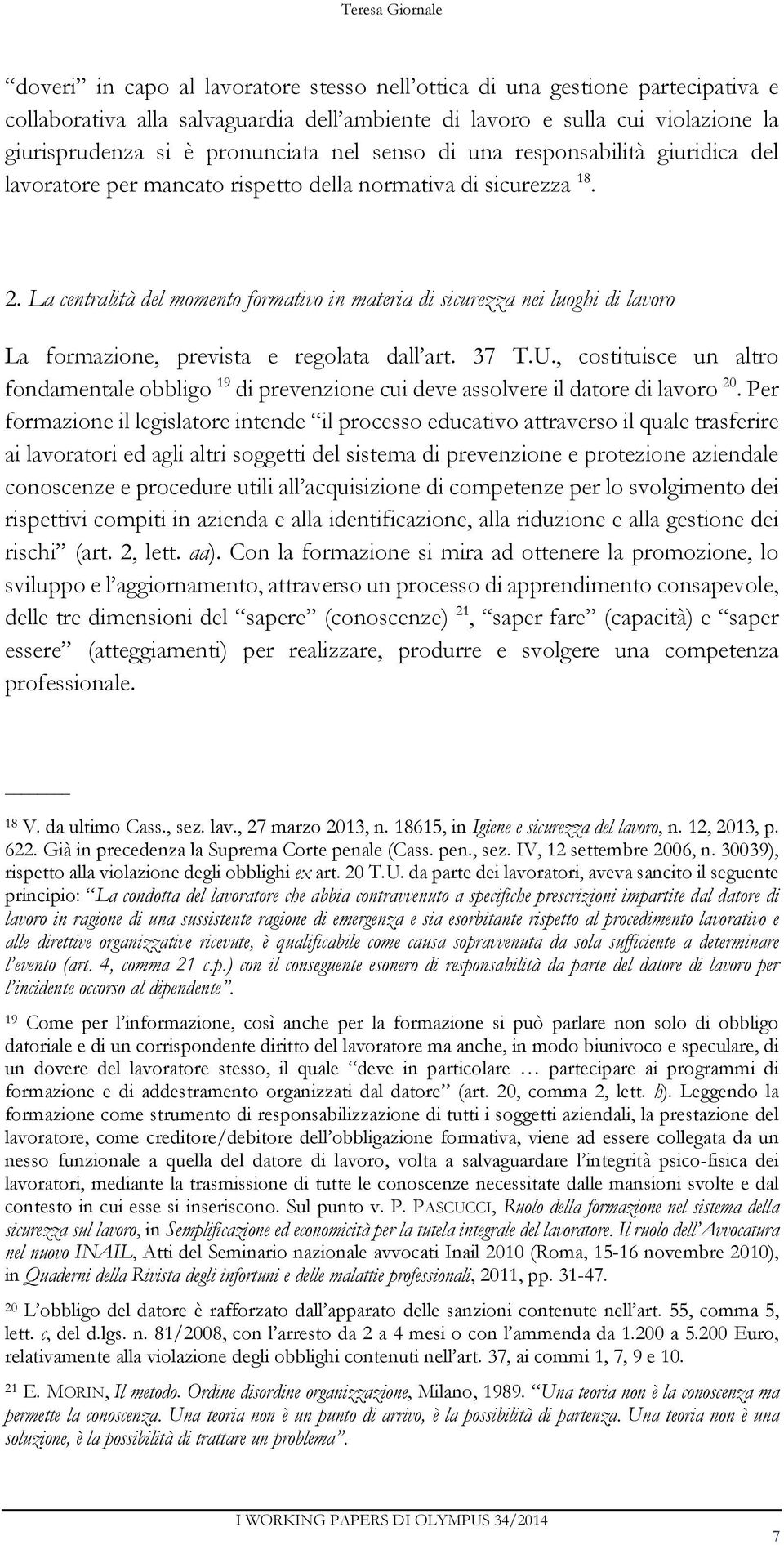 La centralità del momento formativo in materia di sicurezza nei luoghi di lavoro La formazione, prevista e regolata dall art. 37 T.U.