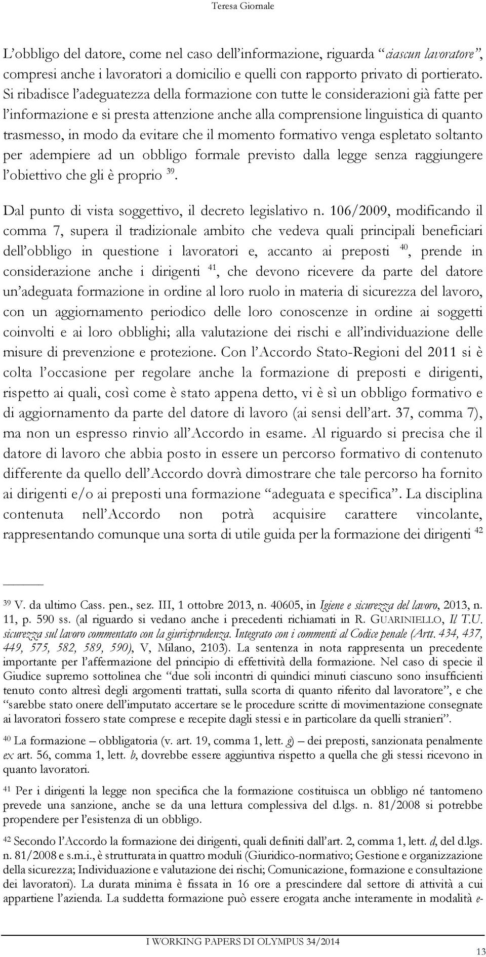 che il momento formativo venga espletato soltanto per adempiere ad un obbligo formale previsto dalla legge senza raggiungere l obiettivo che gli è proprio 39.