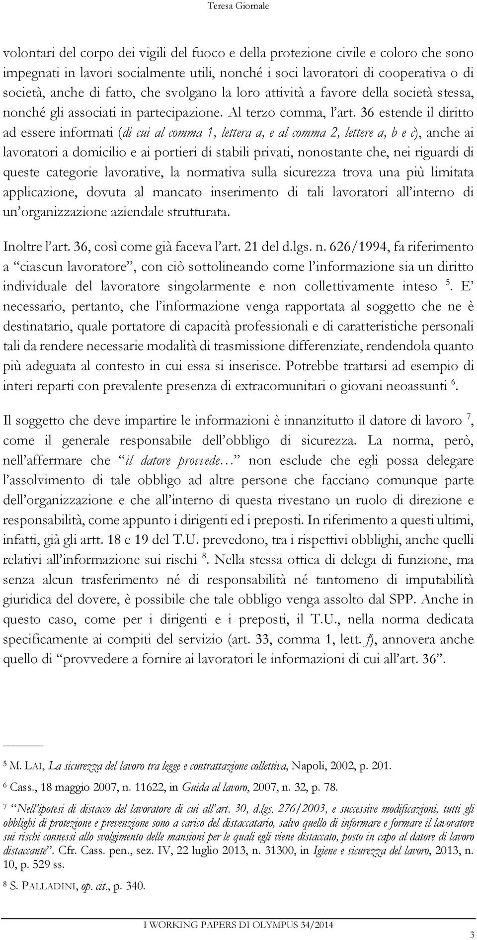 36 estende il diritto ad essere informati (di cui al comma 1, lettera a, e al comma 2, lettere a, b e c), anche ai lavoratori a domicilio e ai portieri di stabili privati, nonostante che, nei