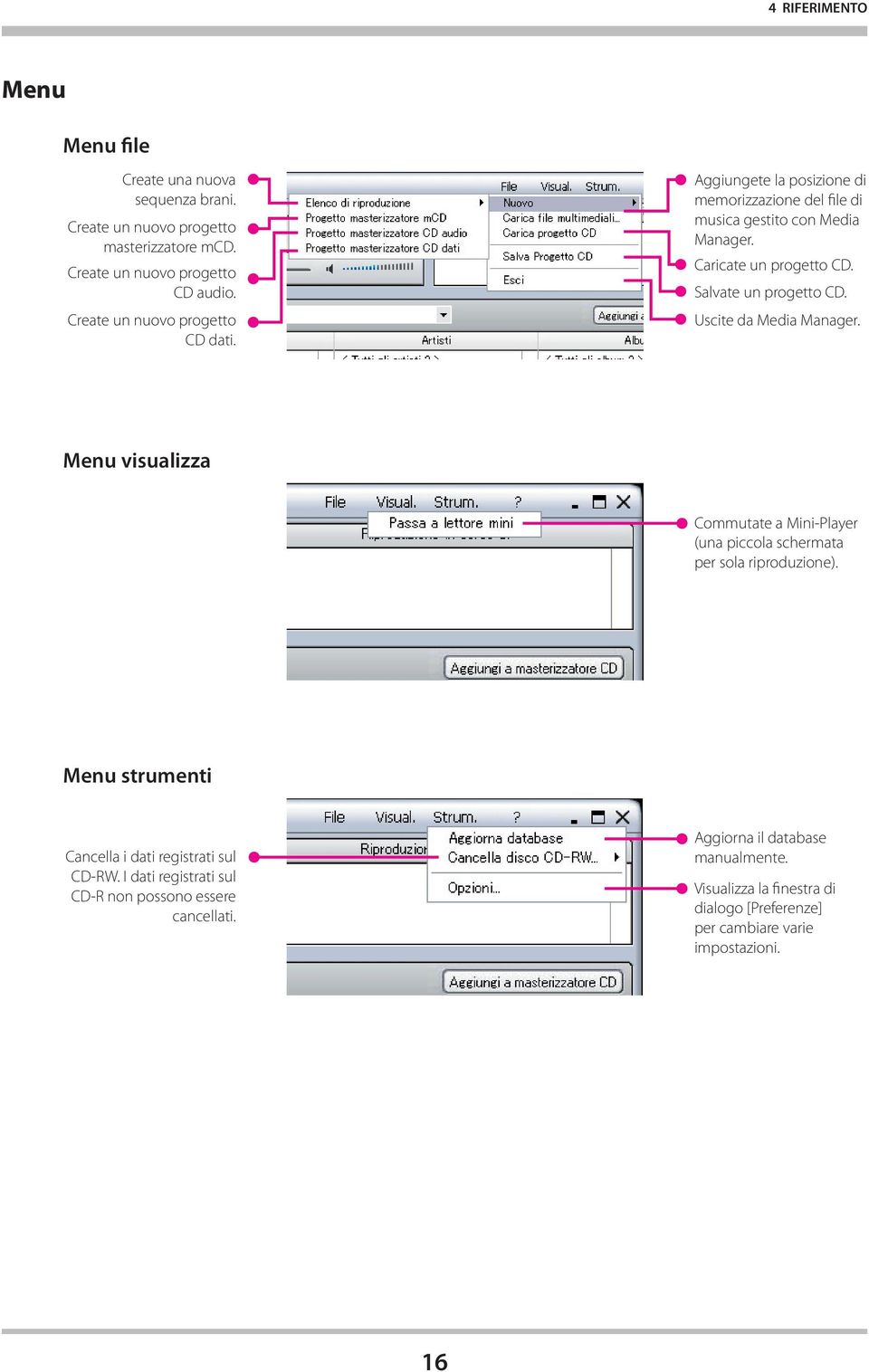 Salvate un progetto CD. Menu visualizza Commutate a Mini-Player (una piccola schermata per sola riproduzione). Menu strumenti Aggiorna il database manualmente.
