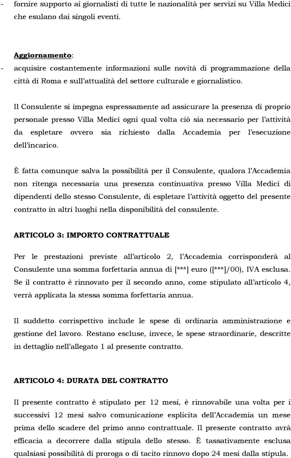 Il Consulente si impegna espressamente ad assicurare la presenza di proprio personale presso Villa Medici ogni qual volta ciò sia necessario per l attività da espletare ovvero sia richiesto dalla