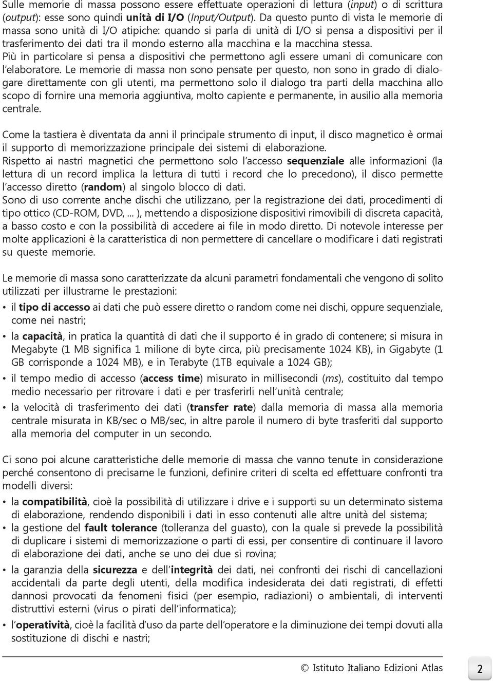 macchina stessa. Più in particolare si pensa a dispositivi che permettono agli essere umani di comunicare con l elaboratore.