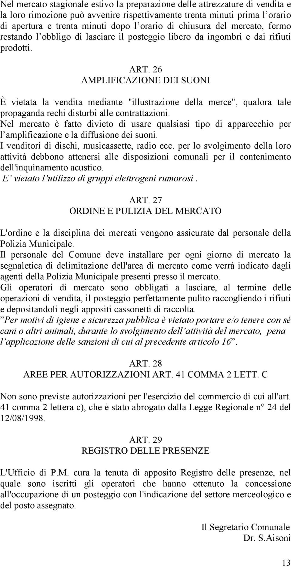 26 AMPLIFICAZIONE DEI SUONI È vietata la vendita mediante "illustrazione della merce", qualora tale propaganda rechi disturbi alle contrattazioni.