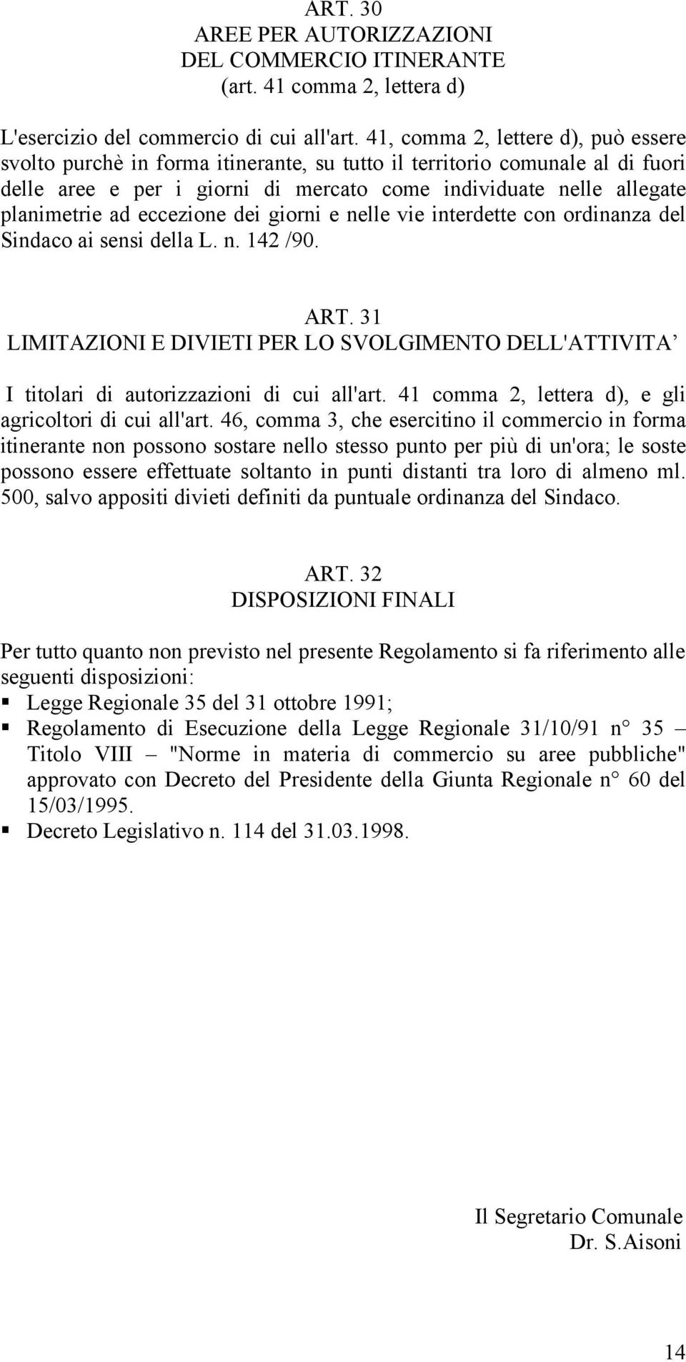 eccezione dei giorni e nelle vie interdette con ordinanza del Sindaco ai sensi della L. n. 142 /90. ART.