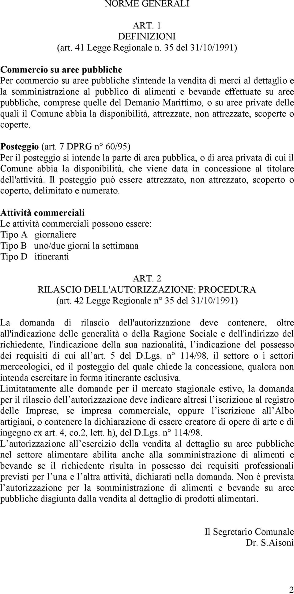 pubbliche, comprese quelle del Demanio Marittimo, o su aree private delle quali il Comune abbia la disponibilità, attrezzate, non attrezzate, scoperte o coperte. Posteggio (art.