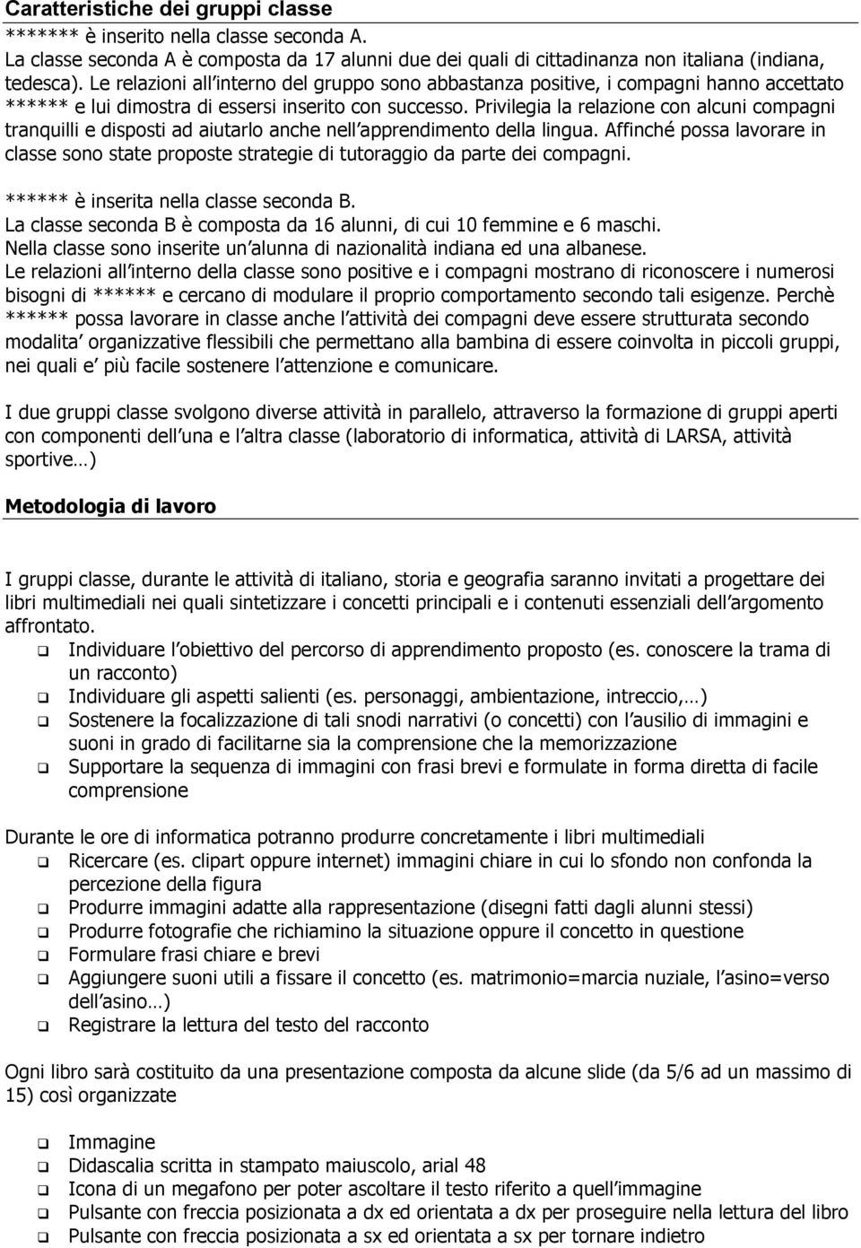 Privilegia la relazione con alcuni compagni tranquilli e disposti ad aiutarlo anche nell apprendimento della lingua.