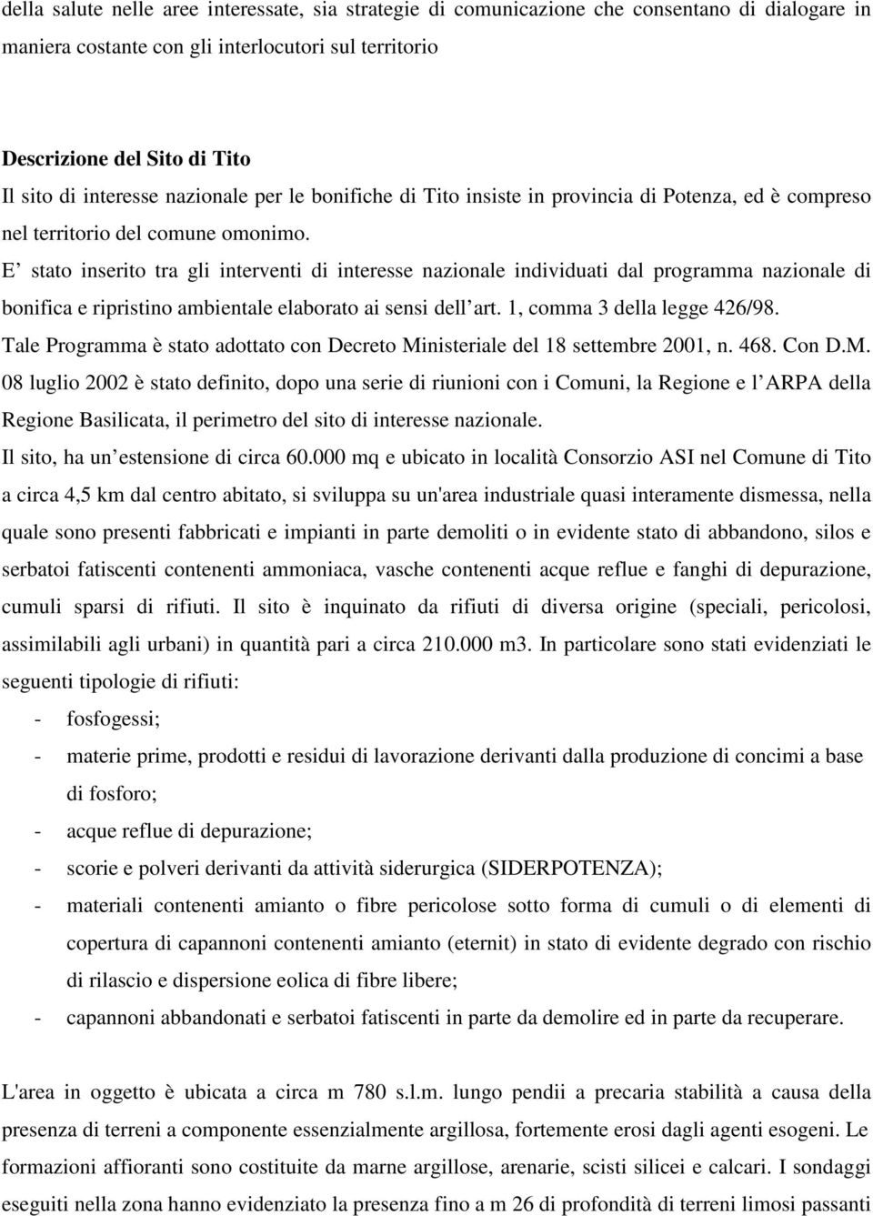 E stato inserito tra gli interventi di interesse nazionale individuati dal programma nazionale di bonifica e ripristino ambientale elaborato ai sensi dell art. 1, comma 3 della legge 426/98.