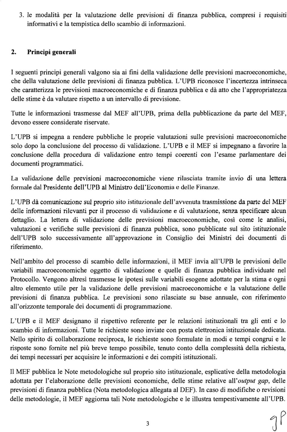 L'UPB riconosce l'incertezza intrinseca che caratterizza le previsioni macroeconomiche e di finanza pubblica e dà atto che l'appropriatezza delle stime è da valutare rispetto a un intervallo di