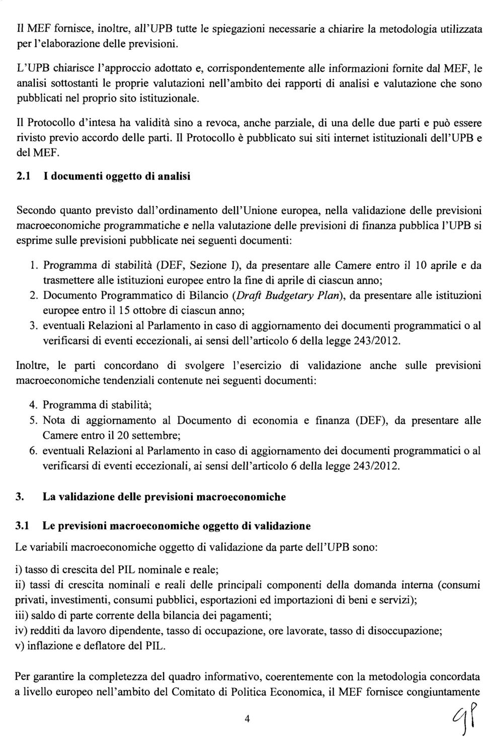 pubblicati nel proprio sito istituzionale. Il Protocollo d'intesa ha validità sino a revoca, anche parziale, di una delle due parti e può essere rivisto previo accordo delle parti.