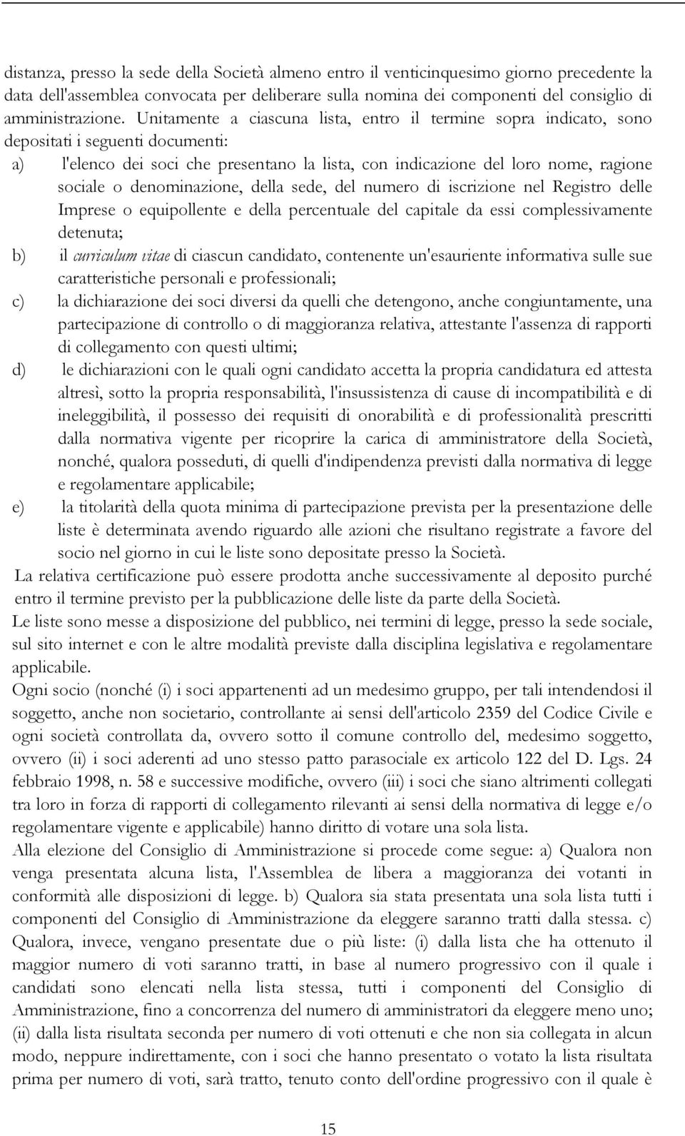 denominazione, della sede, del numero di iscrizione nel Registro delle Imprese o equipollente e della percentuale del capitale da essi complessivamente detenuta; b) il curriculum vitae di ciascun