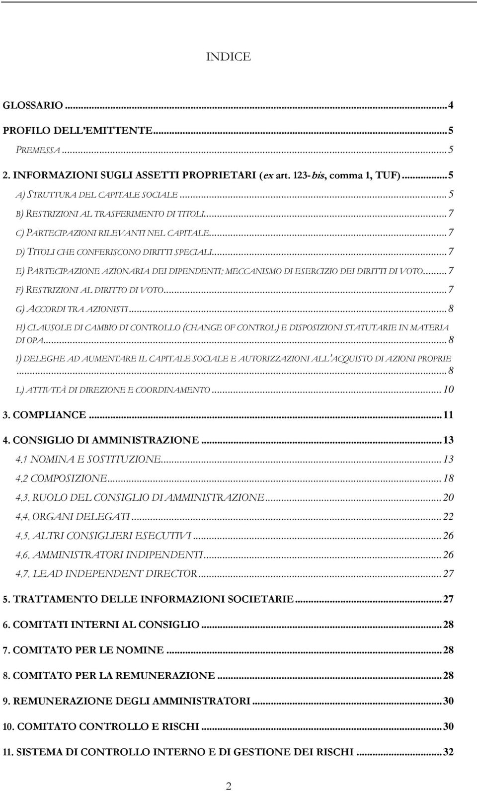 .. 7 E) PARTECIPAZIONE AZIONARIA DEI DIPENDENTI: MECCANISMO DI ESERCIZIO DEI DIRITTI DI VOTO... 7 F) RESTRIZIONI AL DIRITTO DI VOTO... 7 G) ACCORDI TRA AZIONISTI.