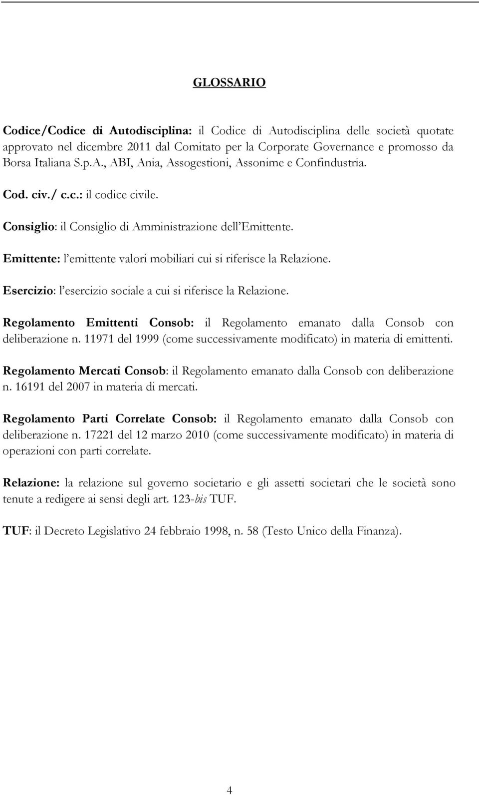 Esercizio: l esercizio sociale a cui si riferisce la Relazione. Regolamento Emittenti Consob: il Regolamento emanato dalla Consob con deliberazione n.