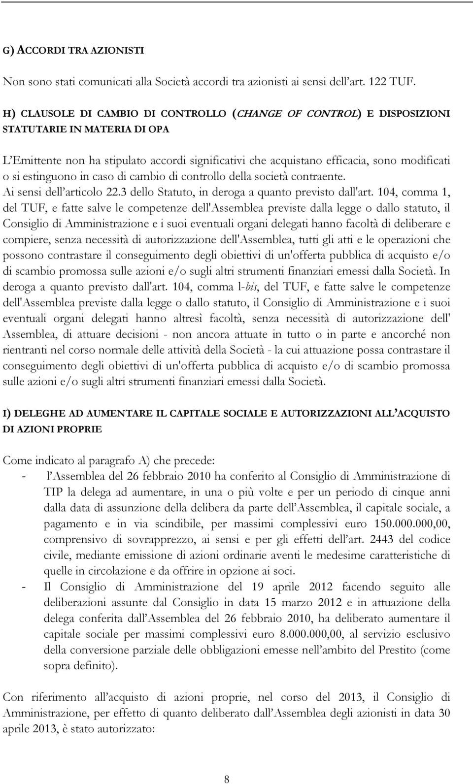 estinguono in caso di cambio di controllo della società contraente. Ai sensi dell articolo 22.3 dello Statuto, in deroga a quanto previsto dall'art.