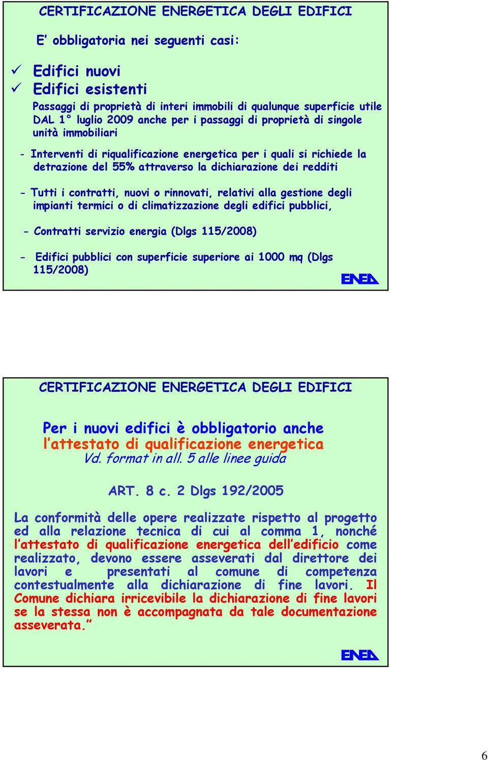 Tutti i contratti, nuovi o rinnovati, relativi alla gestione degli impianti termici o di climatizzazione degli edifici pubblici, - Contratti servizio energia (Dlgs 115/2008) - Edifici pubblici con