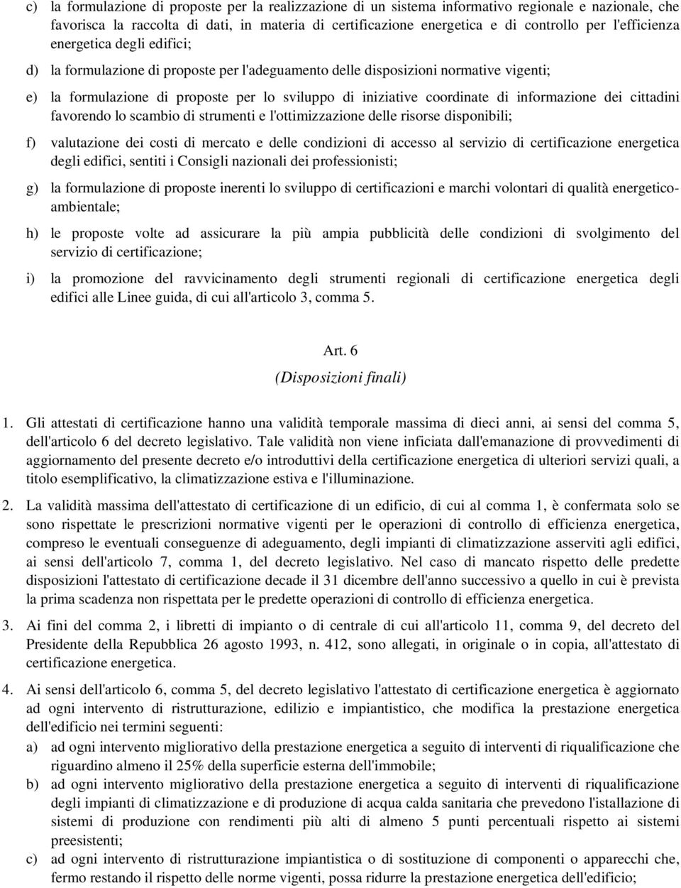 di informazione dei cittadini favorendo lo scambio di strumenti e l'ottimizzazione delle risorse disponibili; f) valutazione dei costi di mercato e delle condizioni di accesso al servizio di