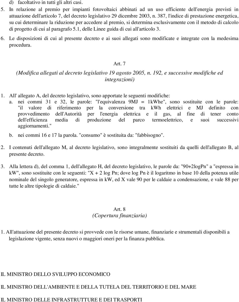 387, l'indice di prestazione energetica, su cui determinare la riduzione per accedere al premio, si determina esclusivamente con il metodo di calcolo di progetto di cui al paragrafo 5.