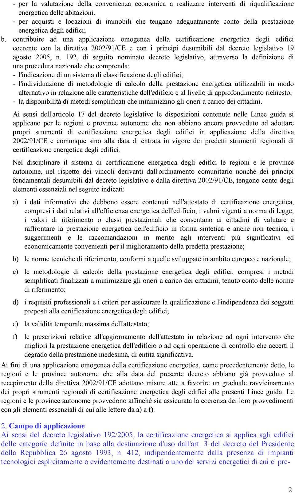 contribuire ad una applicazione omogenea della certificazione energetica degli edifici coerente con la direttiva 2002/91/CE e con i principi desumibili dal decreto legislativo 19 agosto 2005, n.