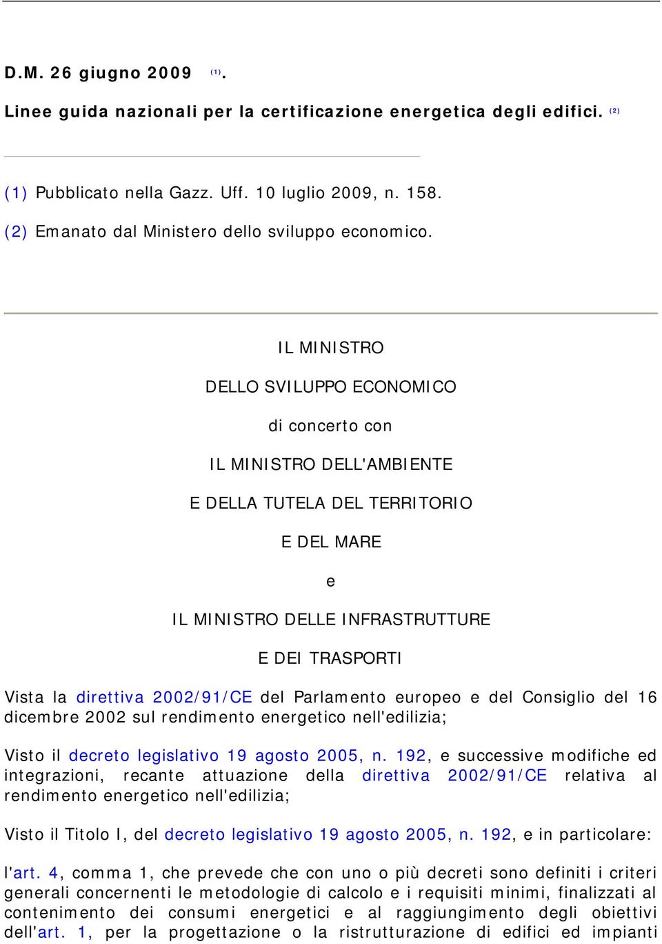 IL MINISTRO DELLO SVILUPPO ECONOMICO di concerto con IL MINISTRO DELL'AMBIENTE E DELLA TUTELA DEL TERRITORIO E DEL MARE e IL MINISTRO DELLE INFRASTRUTTURE E DEI TRASPORTI Vista la direttiva