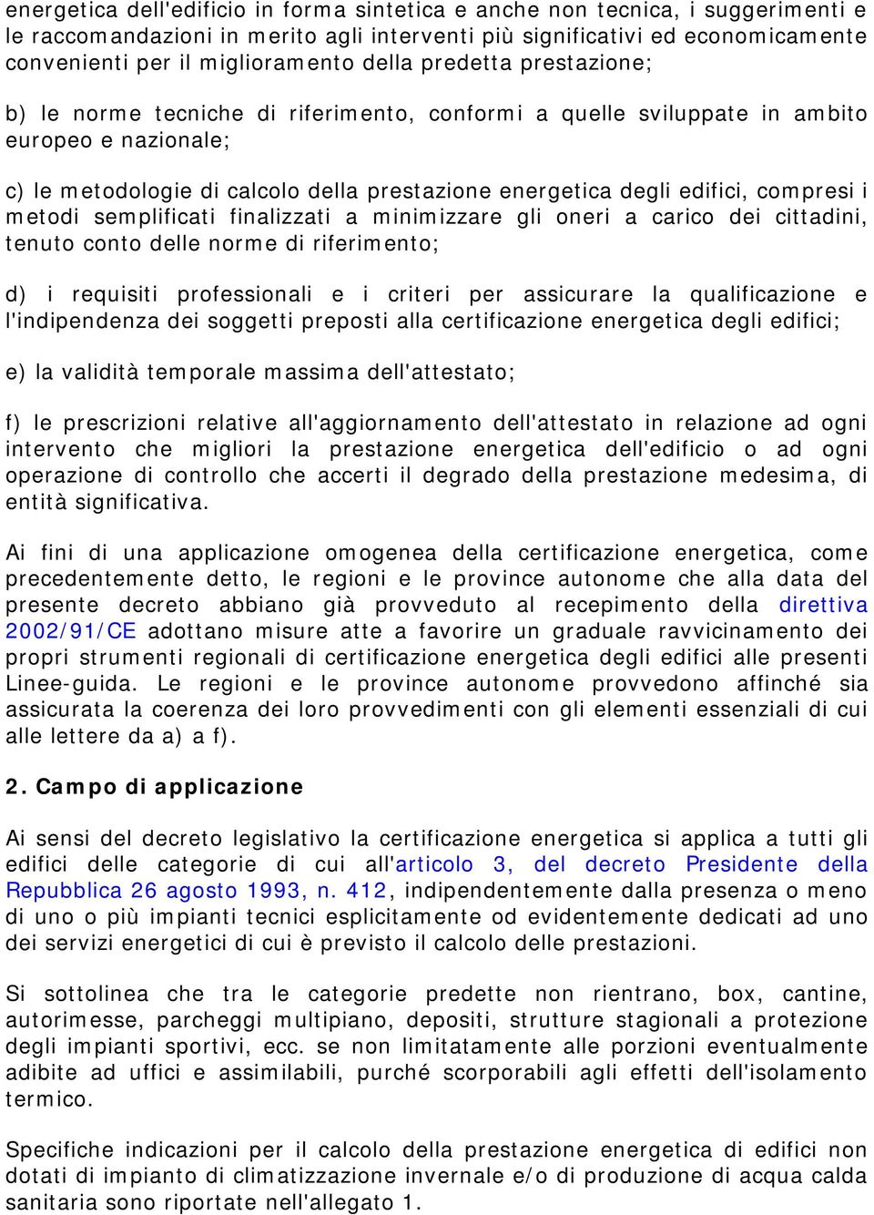 compresi i metodi semplificati finalizzati a minimizzare gli oneri a carico dei cittadini, tenuto conto delle norme di riferimento; d) i requisiti professionali e i criteri per assicurare la