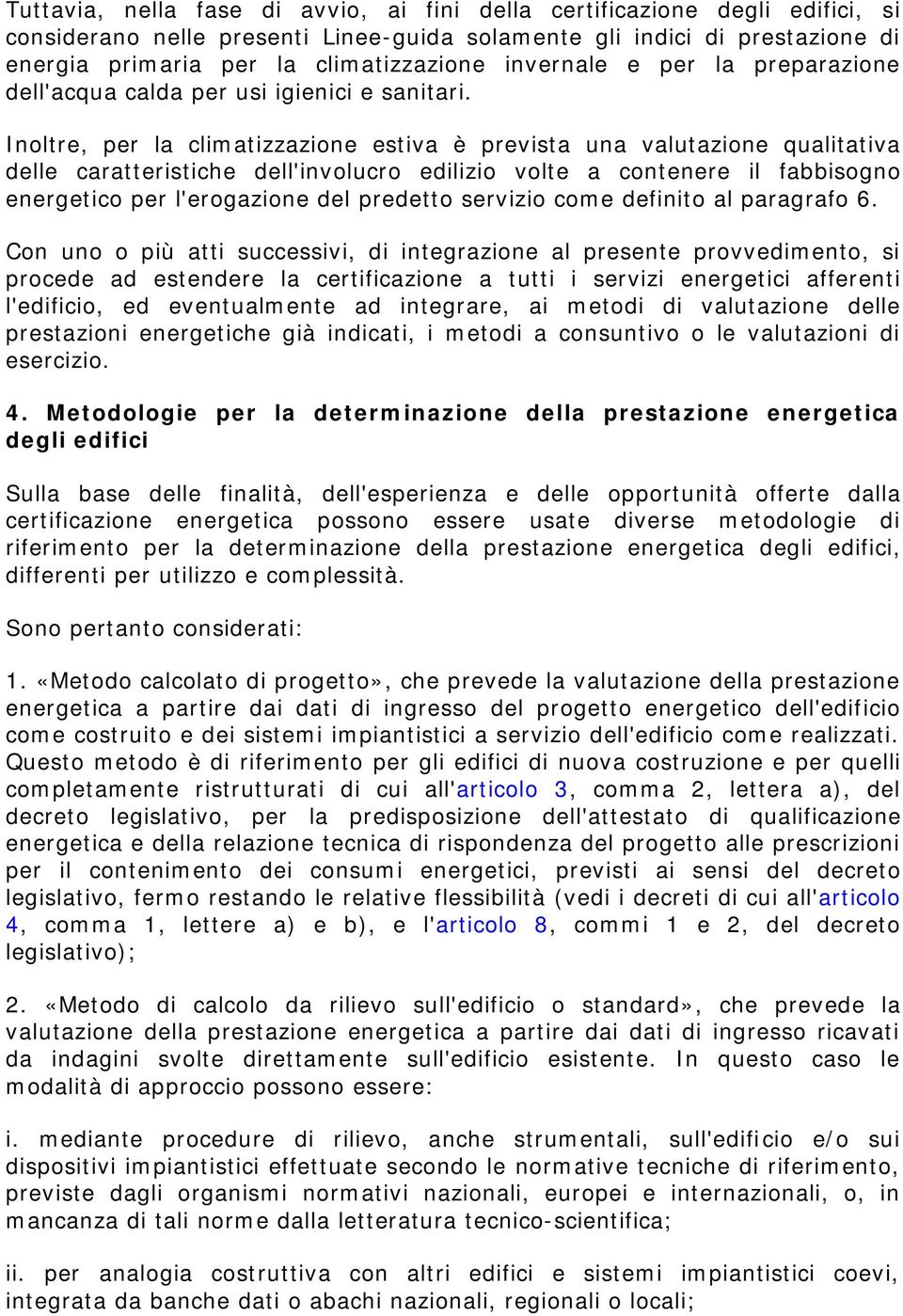 Inoltre, per la climatizzazione estiva è prevista una valutazione qualitativa delle caratteristiche dell'involucro edilizio volte a contenere il fabbisogno energetico per l'erogazione del predetto