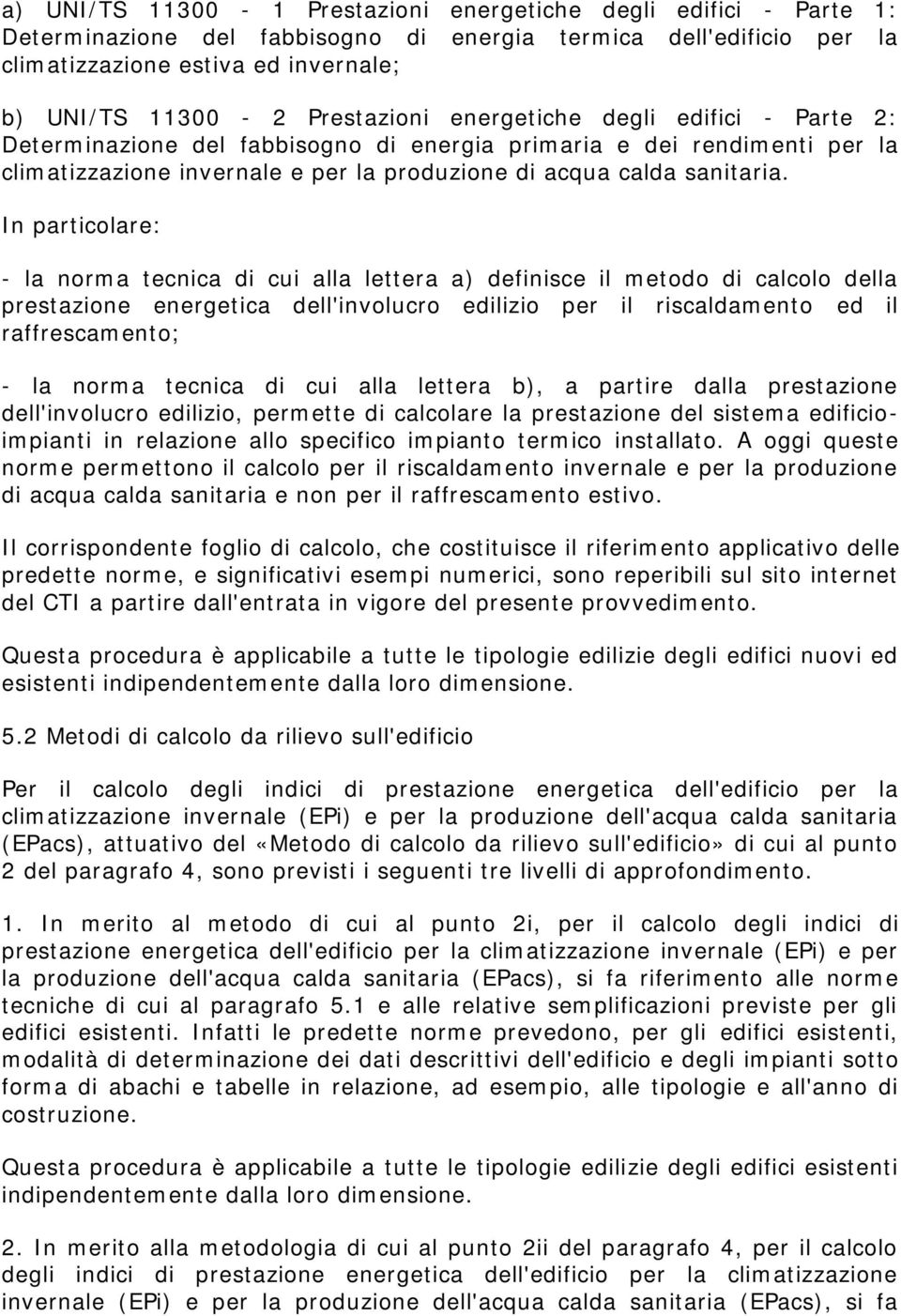 In particolare: - la norma tecnica di cui alla lettera a) definisce il metodo di calcolo della prestazione energetica dell'involucro edilizio per il riscaldamento ed il raffrescamento; - la norma