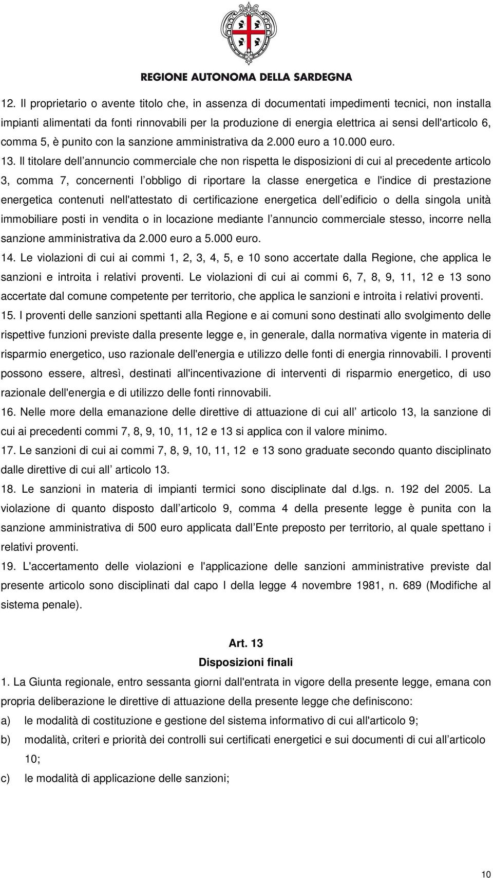 Il titolare dell annuncio commerciale che non rispetta le disposizioni di cui al precedente articolo 3, comma 7, concernenti l obbligo di riportare la classe energetica e l'indice di prestazione