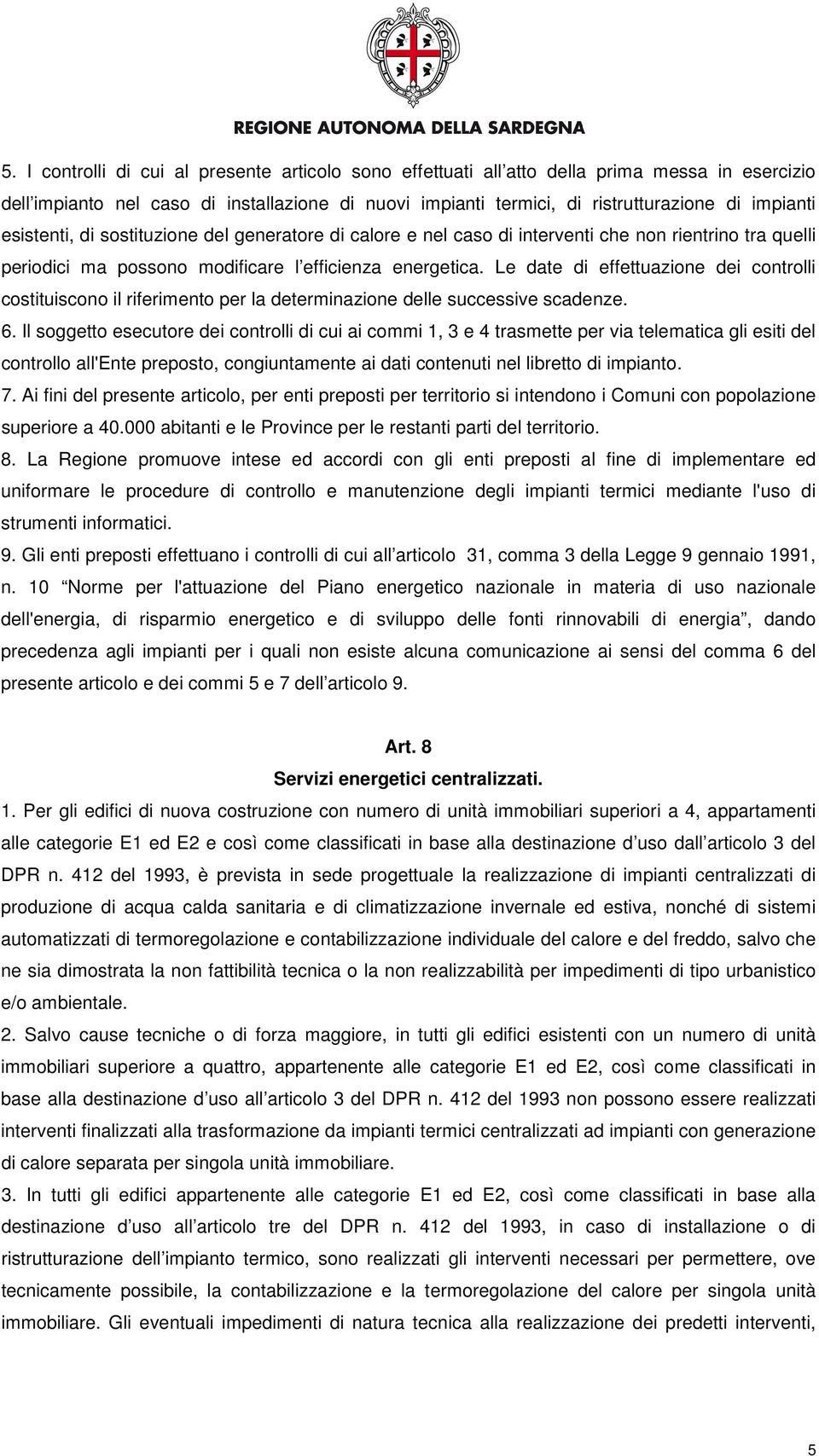 Le date di effettuazione dei controlli costituiscono il riferimento per la determinazione delle successive scadenze. 6.